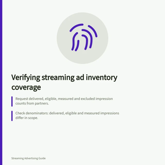 Verifying streaming ad inventory coverage: Request delivered, eligible, measured and excluded impression counts from partners.; Check denominators: delivered, eligible and measured impressions differ in scope.; Compare viewability and invalid-traffic rates only when denominators match. Assessing verification coverage in streaming inventory
