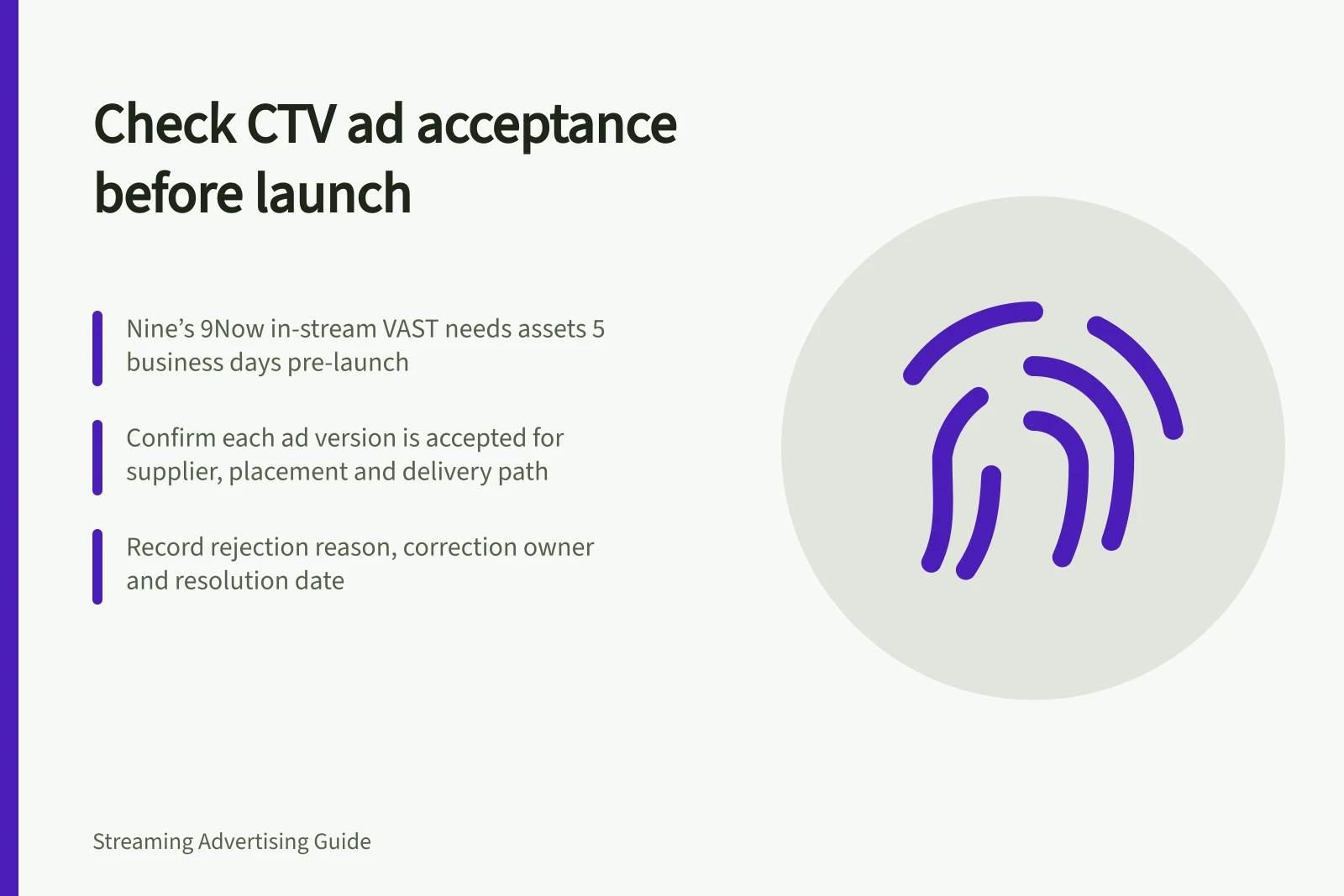 Check CTV ad acceptance before launch: Nine’s 9Now in-stream VAST needs assets 5 business days pre-launch; Confirm each ad version is accepted for supplier, placement and delivery path; Record rejection reason, correction owner and resolution date
