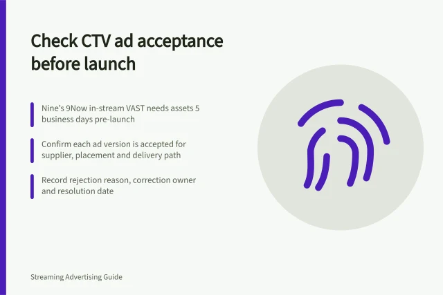 Check CTV ad acceptance before launch: Nine’s 9Now in-stream VAST needs assets 5 business days pre-launch; Confirm each ad version is accepted for supplier, placement and delivery path; Record rejection reason, correction owner and resolution date. Checking creative acceptance before the booked start date