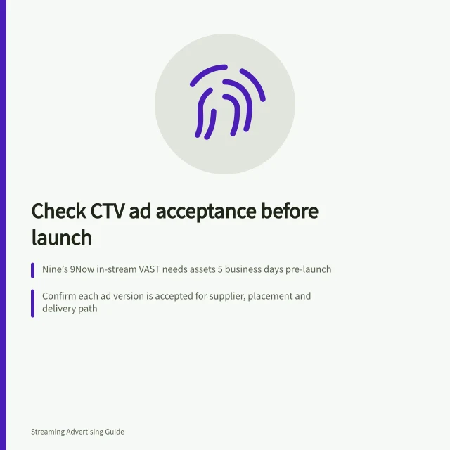 Check CTV ad acceptance before launch: Nine’s 9Now in-stream VAST needs assets 5 business days pre-launch; Confirm each ad version is accepted for supplier, placement and delivery path; Record rejection reason, correction owner and resolution date. Checking creative acceptance before the booked start date