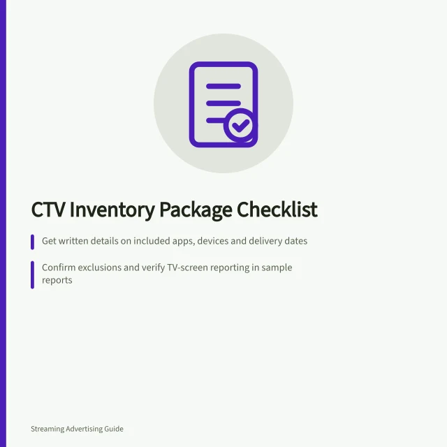 CTV Inventory Package Checklist: Get written details on included apps, devices and delivery dates; Confirm exclusions and verify TV-screen reporting in sample reports; Agree on substitution rules and approval process for changes. Checking what a CTV inventory package actually includes