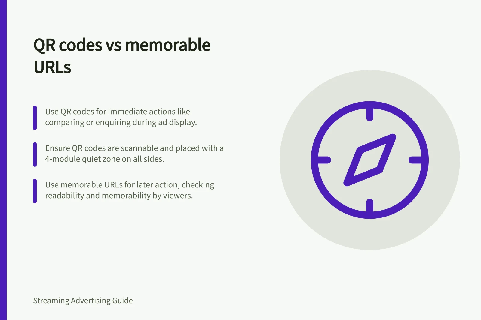 QR codes vs memorable URLs: Use QR codes for immediate actions like comparing or enquiring during ad display.; Ensure QR codes are scannable and placed with a 4-module quiet zone on all sides.; Use memorable URLs for later action, checking readability and memorability by viewers.
