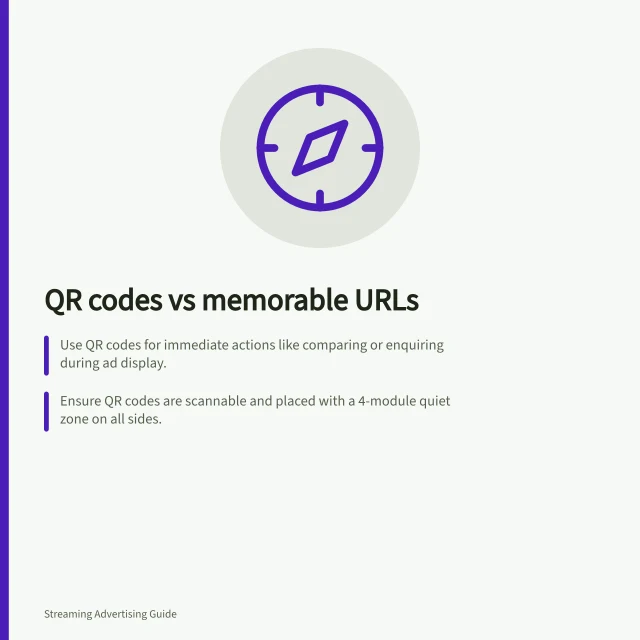 QR codes vs memorable URLs: Use QR codes for immediate actions like comparing or enquiring during ad display.; Ensure QR codes are scannable and placed with a 4-module quiet zone on all sides.; Use memorable URLs for later action, checking readability and memorability by viewers. Choosing between a memorable URL and a QR code