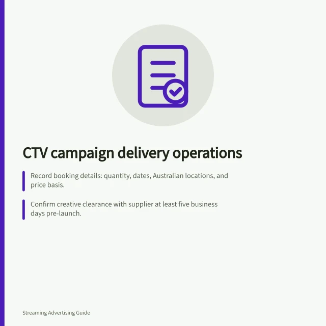 CTV campaign delivery operations: Record booking details: quantity, dates, Australian locations, and price basis.; Confirm creative clearance with supplier at least five business days pre-launch.; Reconcile reports using the agreed count method before finalising payment. CTV campaign delivery operations