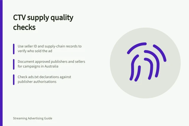CTV supply quality checks: Use seller ID and supply-chain records to verify who sold the ad; Document approved publishers and sellers for campaigns in Australia; Check ads.txt declarations against publisher authorisations. CTV supply quality