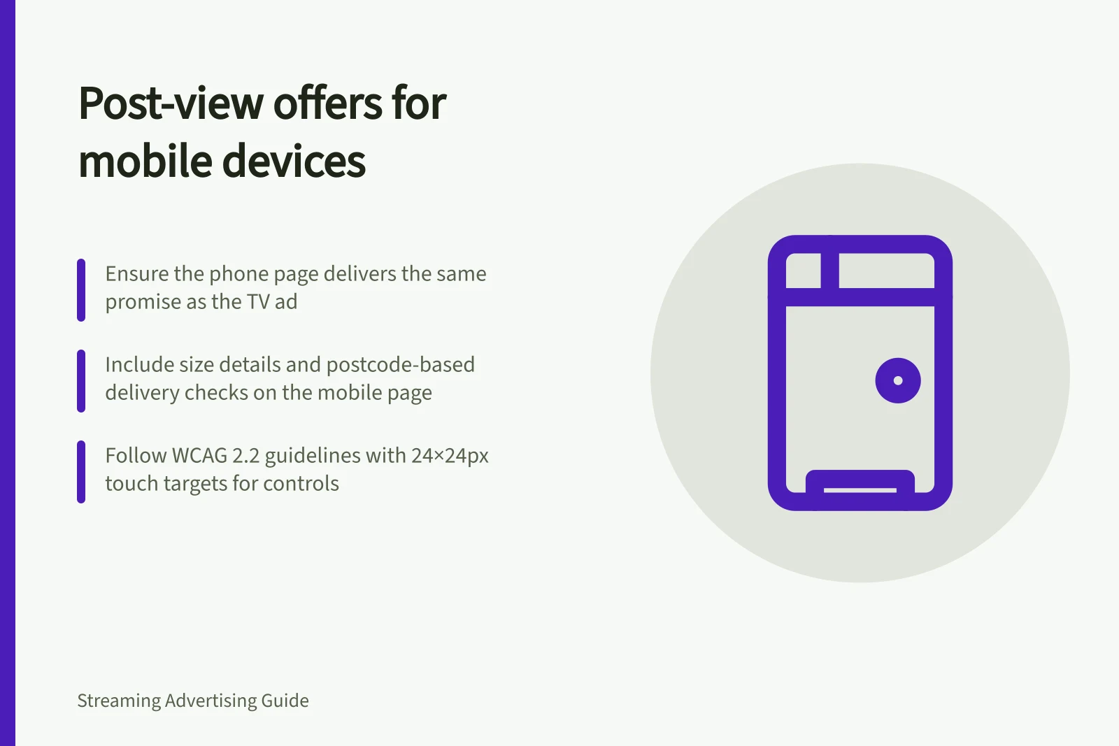 Post-view offers for mobile devices: Ensure the phone page delivers the same promise as the TV ad; Include size details and postcode-based delivery checks on the mobile page; Follow WCAG 2.2 guidelines with 24×24px touch targets for controls