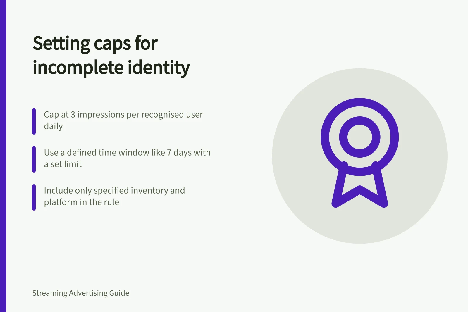 Setting caps for incomplete identity: Cap at 3 impressions per recognised user daily; Use a defined time window like 7 days with a set limit; Include only specified inventory and platform in the rule